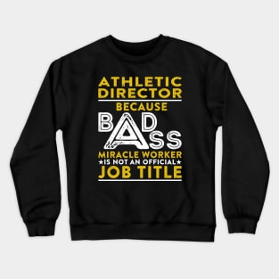 Athletic Director Because Badass Miracle Worker Is Not An Official Job Title Crewneck Sweatshirt